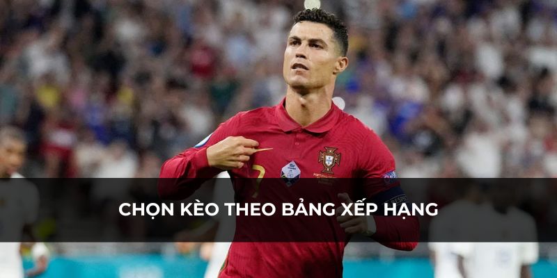 Lựa chọn đội mạnh hơn theo bảng xếp hạng